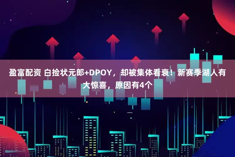盈富配资 白捡状元郎+DPOY，却被集体看衰！新赛季湖人有大惊喜，原因有4个