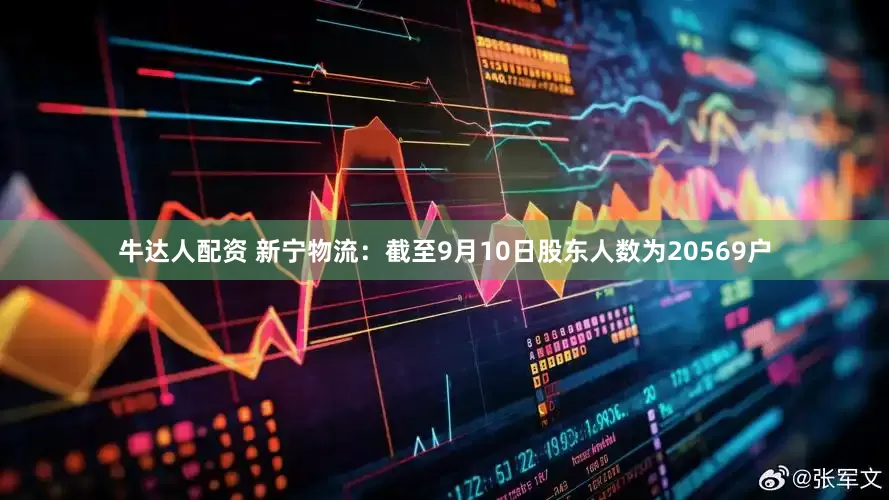 牛达人配资 新宁物流：截至9月10日股东人数为20569户