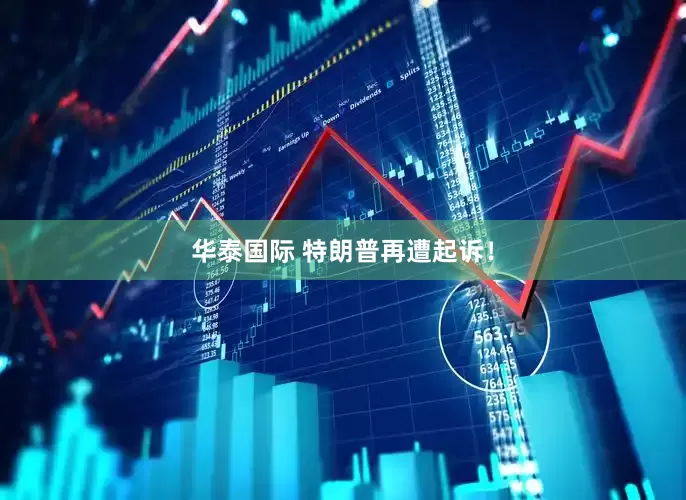 华泰国际 特朗普再遭起诉！
