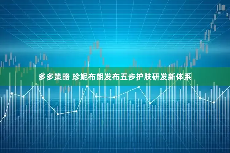 多多策略 珍妮布朗发布五步护肤研发新体系