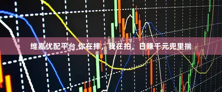 维嘉优配平台 你在摔，我在拍，日赚千元兜里揣